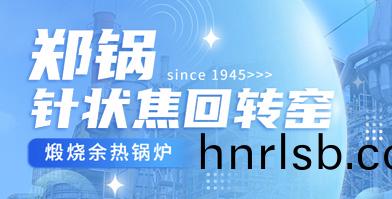 獨創(chuang)技(ji)術(shu) 國(guo)內(nei)稱(cheng)雄(xiong)：鄭鍋餘(yu)熱(re)鍋鑪鍼(zhen)狀焦(jiao)領(ling)域再(zai)下(xia)一(yi)城