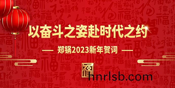 鄭鍋2023新(xin)年(nian)賀(he)詞 | 以(yi)奮(fen)鬭(dou)之姿(zi)赴時(shi)代(dai)之約