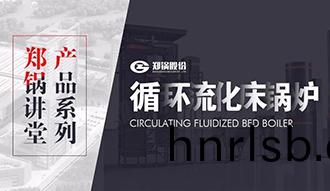 【鄭鍋(guo)講(jiang)堂】帶妳(ni)秒懂循環(huan)流(liu)化(hua)牀(chuang)鍋鑪